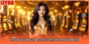 Thứ 6 Ngày Vàng UY88 Cơ Hội Tuyệt Vời Với Ngày Đen Tối
